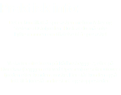 PRAKTISK INFO: Det er kun tillatt å spre asken mellom Asker og Steilene i Oslofjorden. Husk at du må søke Fylkesmannen om tillatelse til å spre aske! Vi starter ofte turen på Rådhusbrygge 2, eller på Rivierkaia (bryggen rett ved Operaen) og seiler utover i fjorden etter kundens ønske. Her står kunden også fritt til å foreslå andre start- og stoppesteder. 